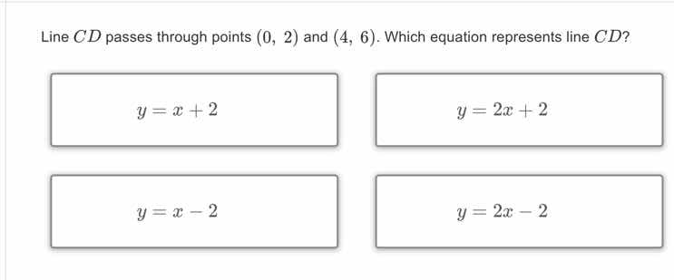 line cd passes through points (0, 2) and (4, 6). which equation represe…