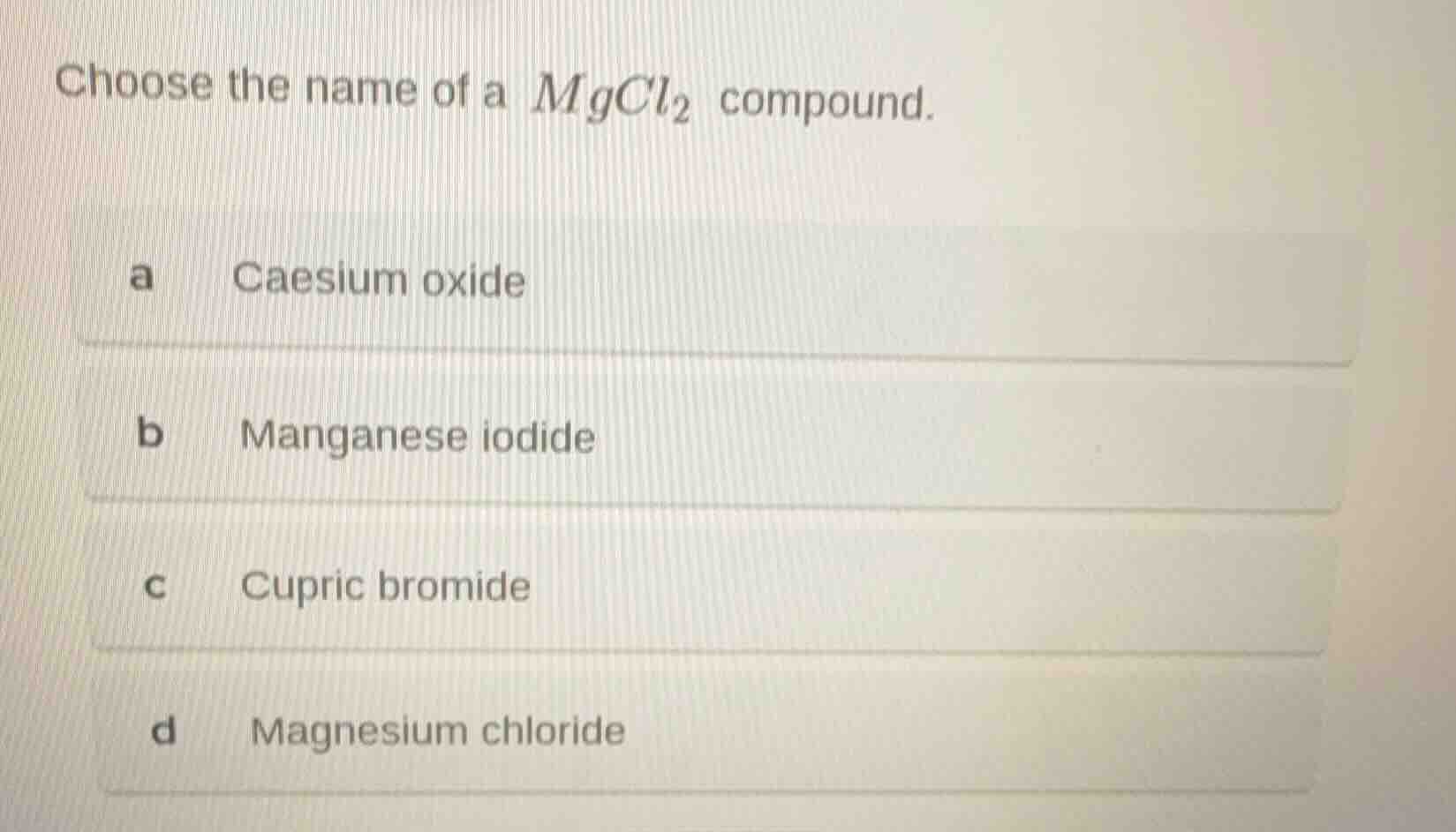 choose the name of a $mgcl_2$ compound. a caesium oxide b manganese iod…