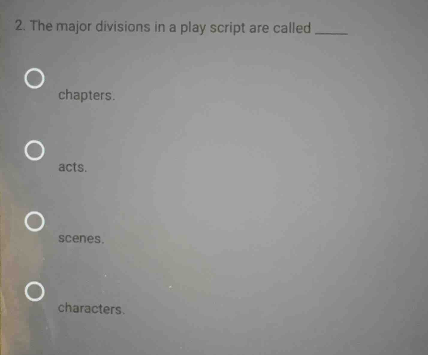 2. the major divisions in a play script are called ______ ○ chapters. ○…