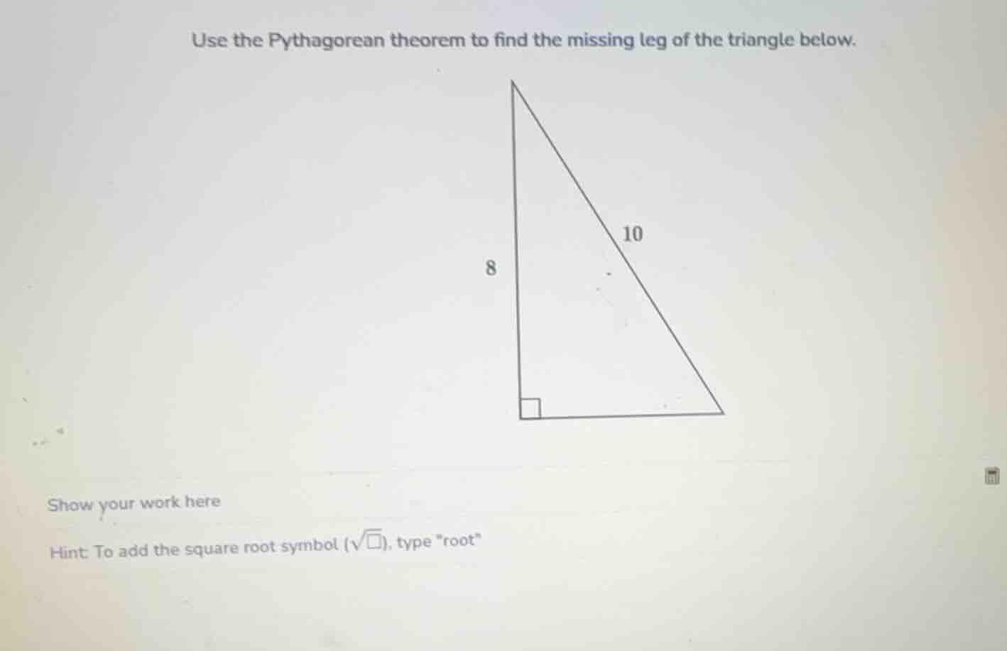 use the pythagorean theorem to find the missing leg of the triangle bel…