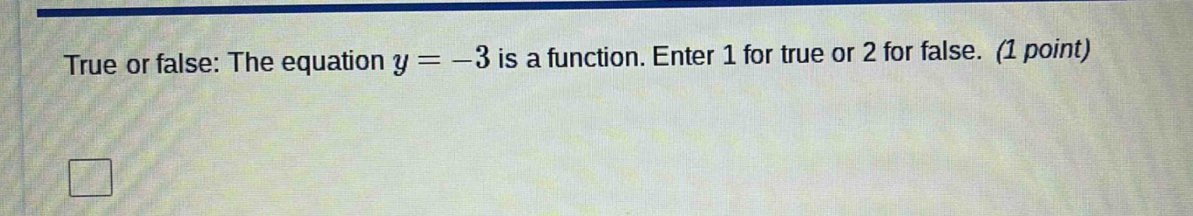 true or false: the equation $y = -3$ is a function. enter 1 for true or…