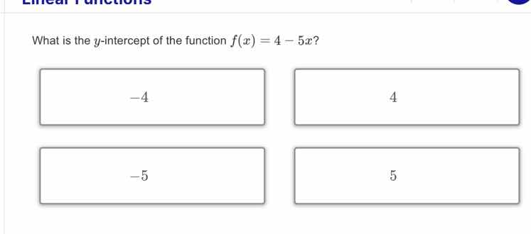 what is the y-intercept of the function $f(x) = 4 - 5x$? options: -4, 4…