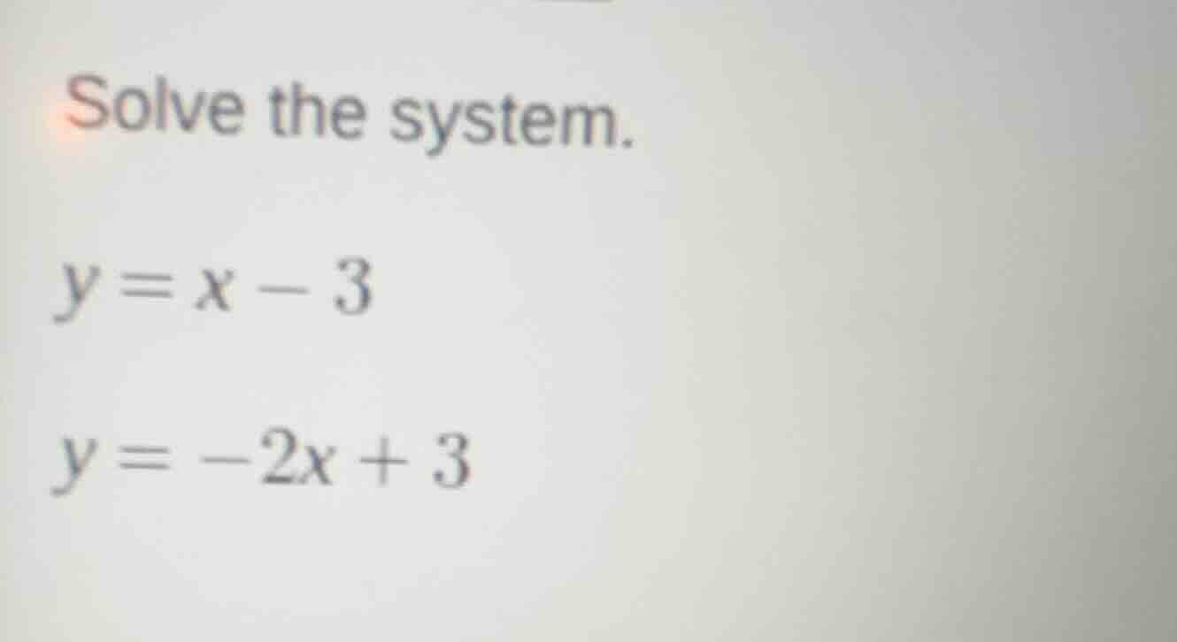 solve the system. y = x - 3 y = -2x + 3