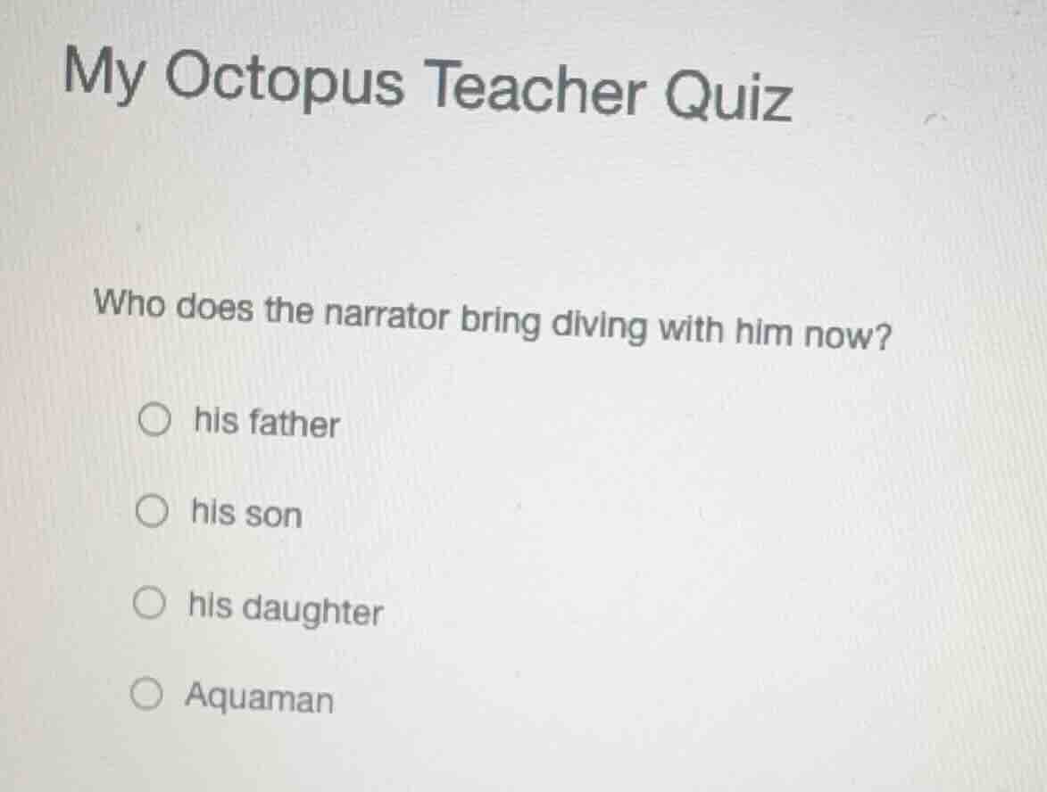 my octopus teacher quiz who does the narrator bring diving with him now…