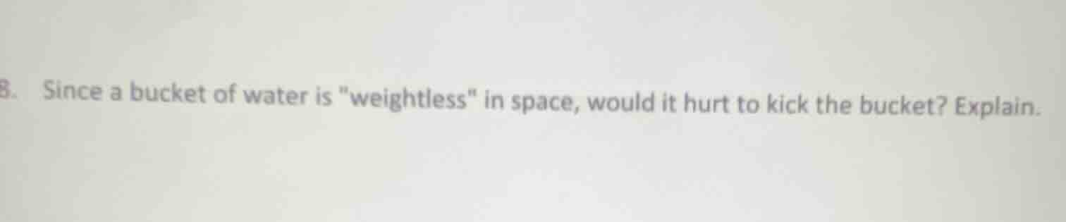 8. since a bucket of water is \weightless\ in space, would it hurt to k…