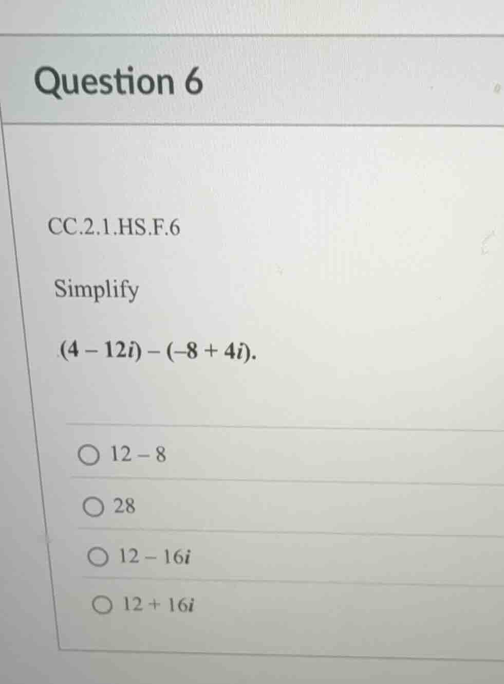 question 6 cc.2.1.hs.f.6 simplify (4 - 12i) - (-8 + 4i). ○ 12 - 8 ○ 28 …