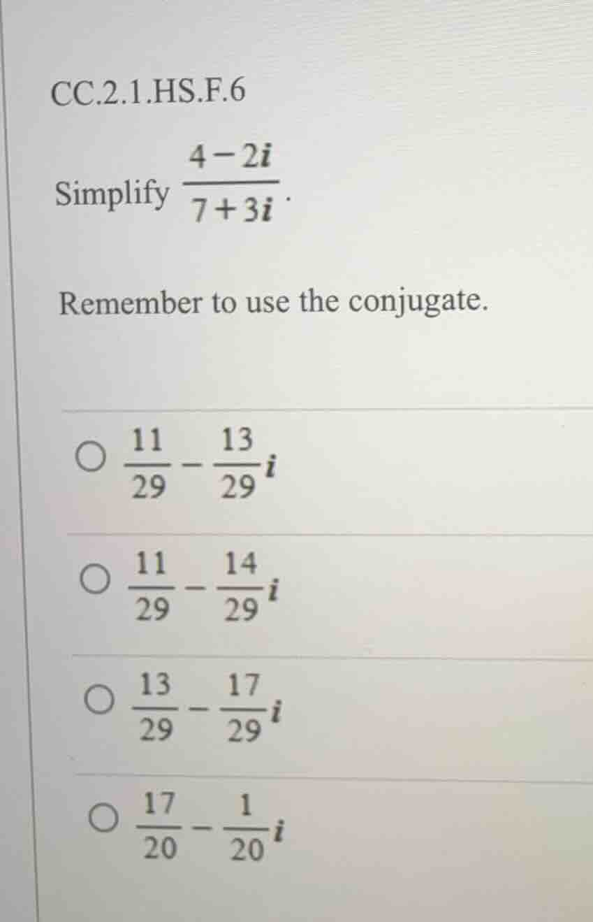 cc.2.1.hs.f.6 simplify \\(\\frac{4 - 2i}{7 + 3i}\\). remember to use th…