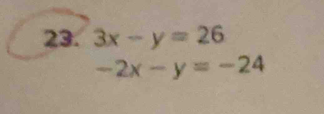 23. 3x - y = 26 -2x - y = -24