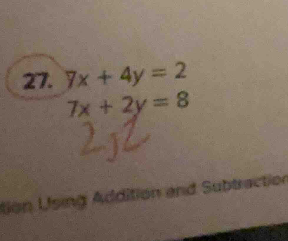 27. $7x + 4y = 2$ $7x + 2y = 8$