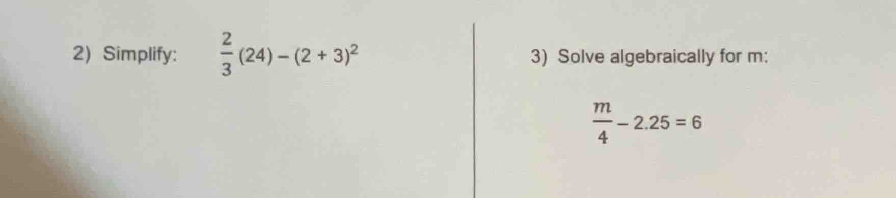2) simplify: \\(\\frac{2}{3}(24) - (2 + 3)^2\\) 3) solve algebraically …