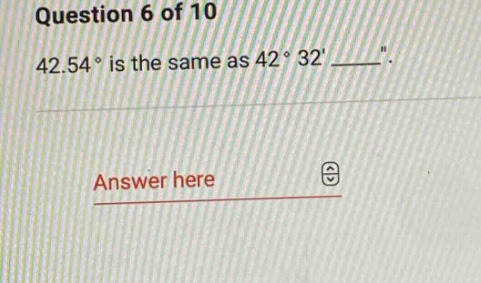 question 6 of 10 42.54° is the same as 42° 32 ____\. answer here