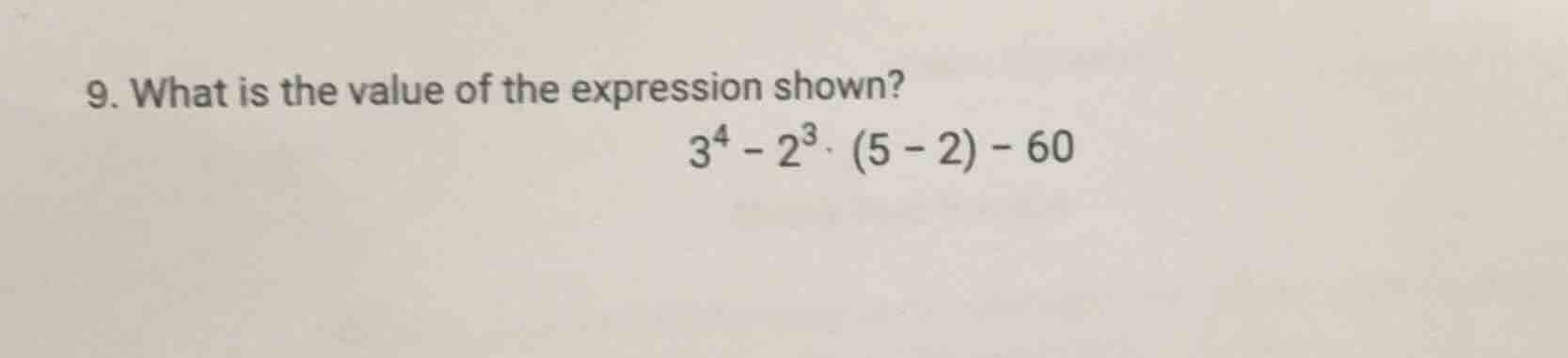 9. what is the value of the expression shown? $3^4 - 2^3 cdot (5 - 2) -…