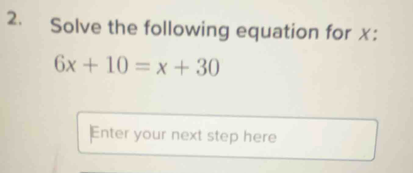 2. solve the following equation for x; 6x + 10 = x + 30 enter your next…