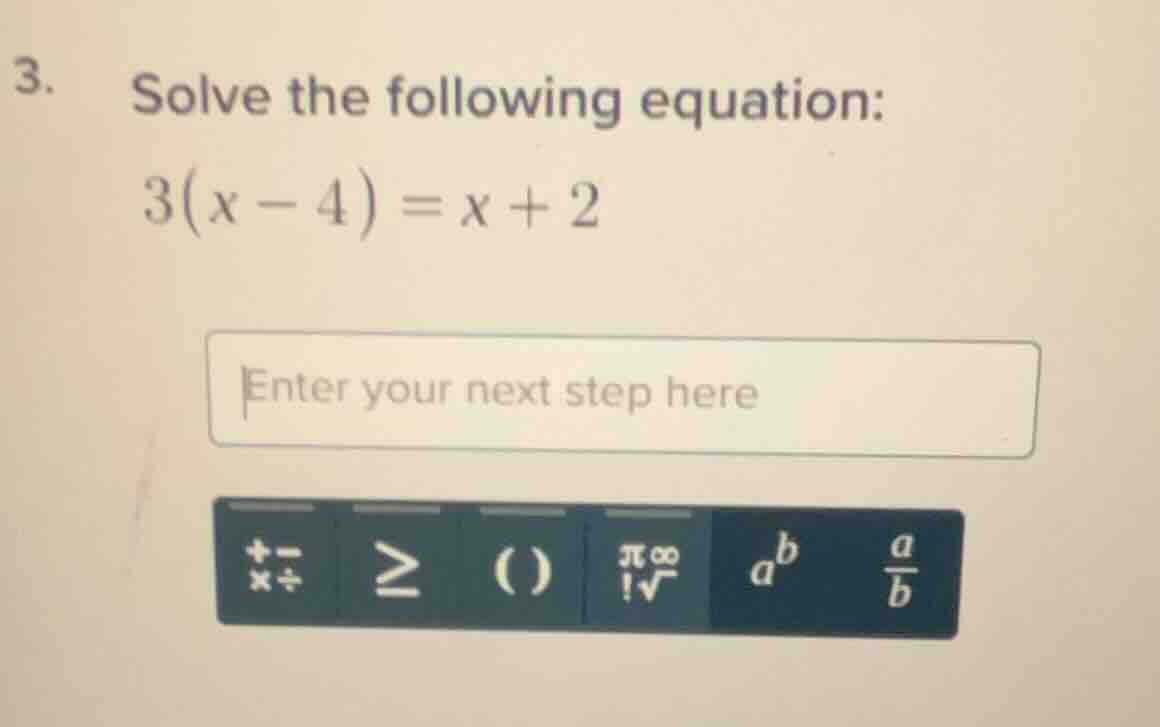3. solve the following equation: $3(x - 4) = x + 2$ enter your next ste…