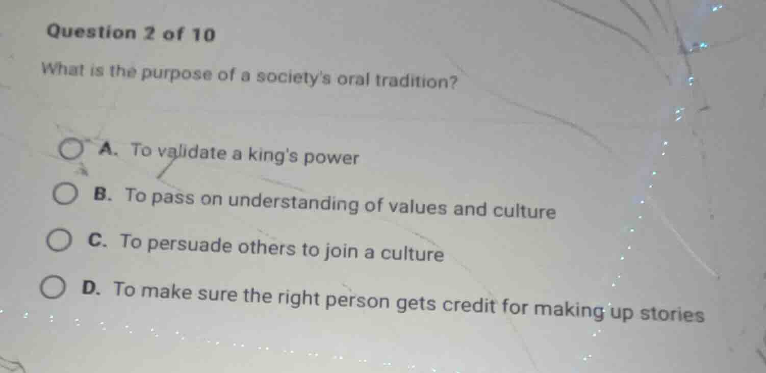 question 2 of 10 what is the purpose of a societys oral tradition? a. t…