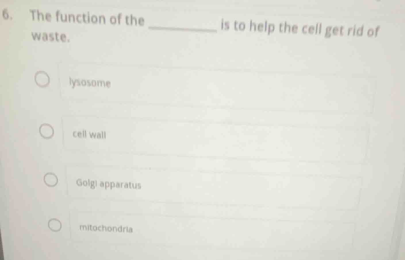 6. the function of the ______ is to help the cell get rid of waste. ○ l…