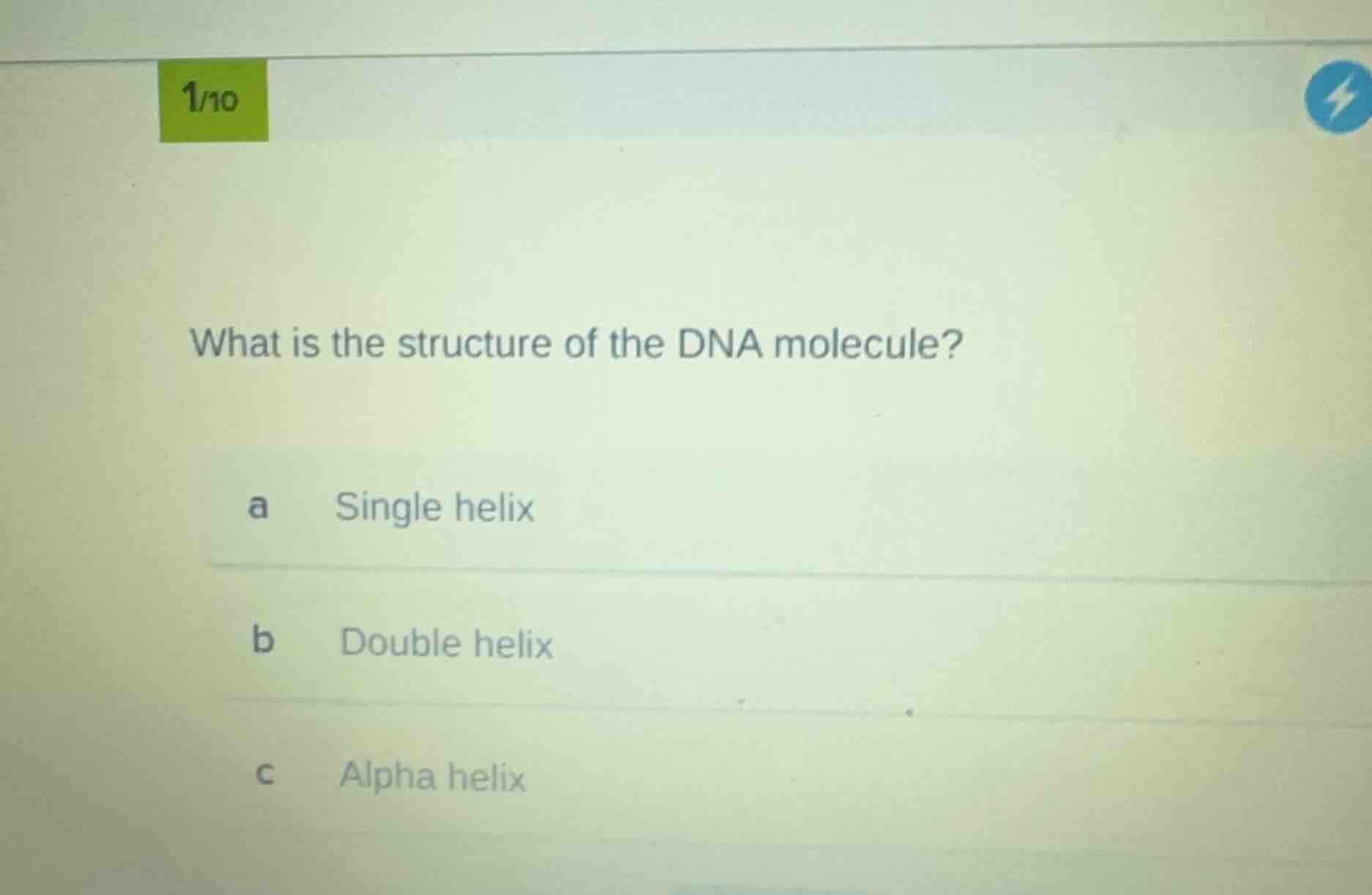 1/10 what is the structure of the dna molecule? a single helix b double…