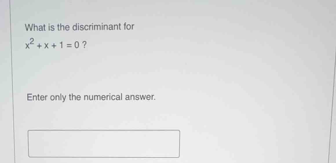 what is the discriminant for $x^2 + x + 1 = 0$? enter only the numerica…