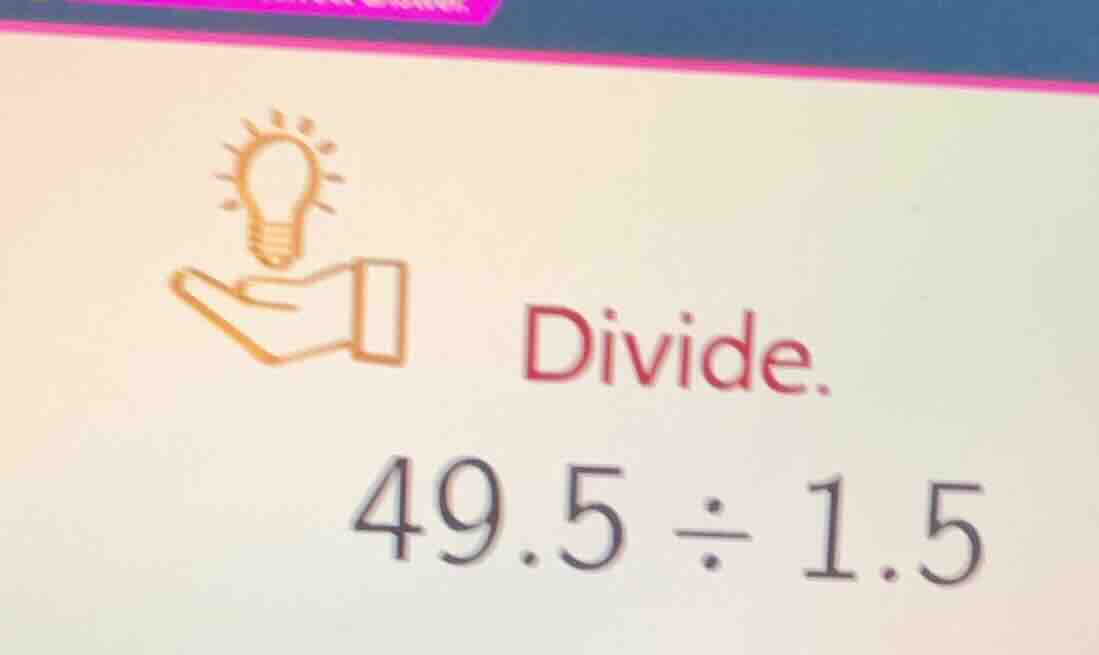 divide. 49.5 ÷ 1.5