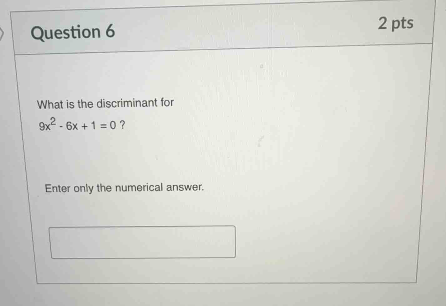 question 6 2 pts what is the discriminant for $9x^2 - 6x + 1 = 0$ ? ent…
