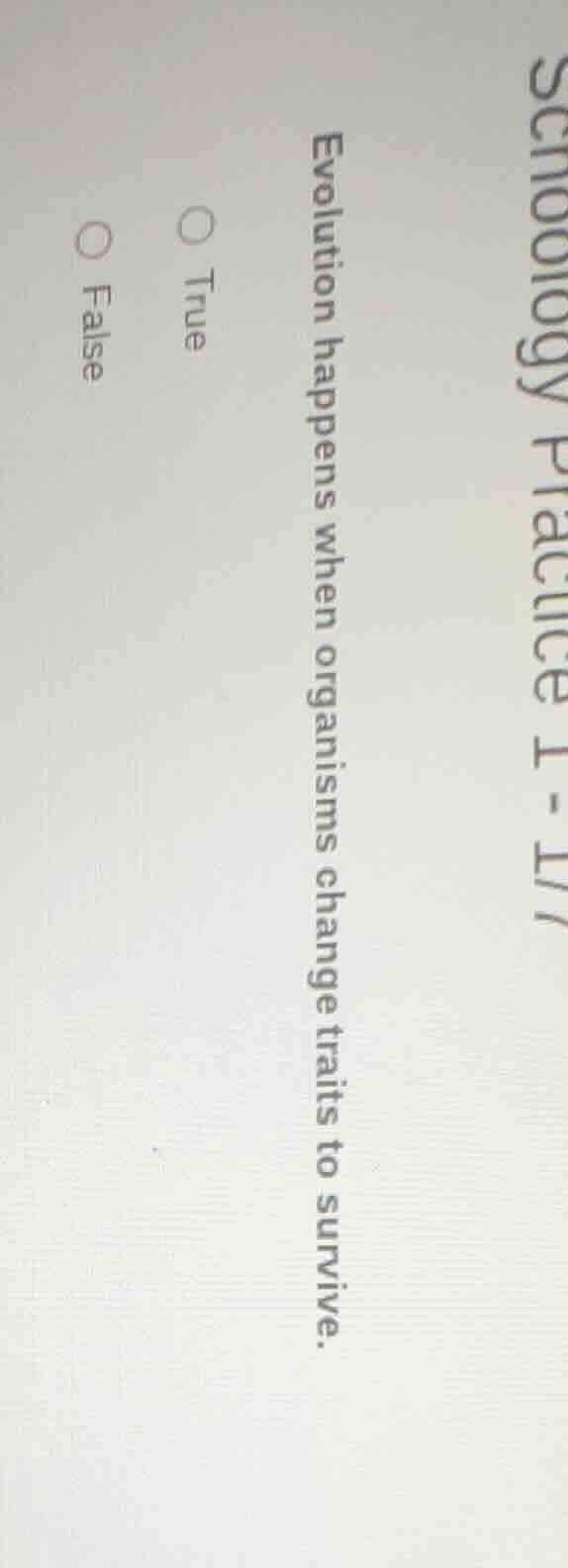 evolution happens when organisms change traits to survive. true false