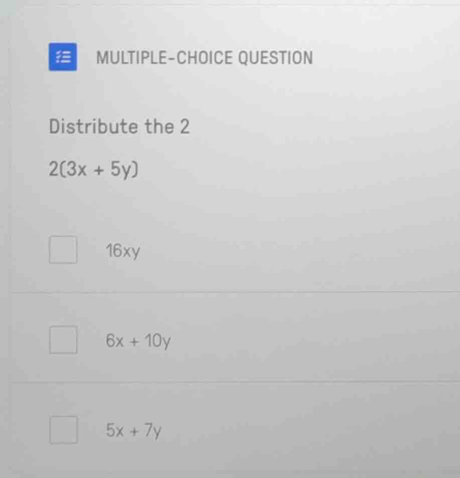 multiple-choice question distribute the 2 2(3x + 5y) 16xy 6x + 10y 5x +…