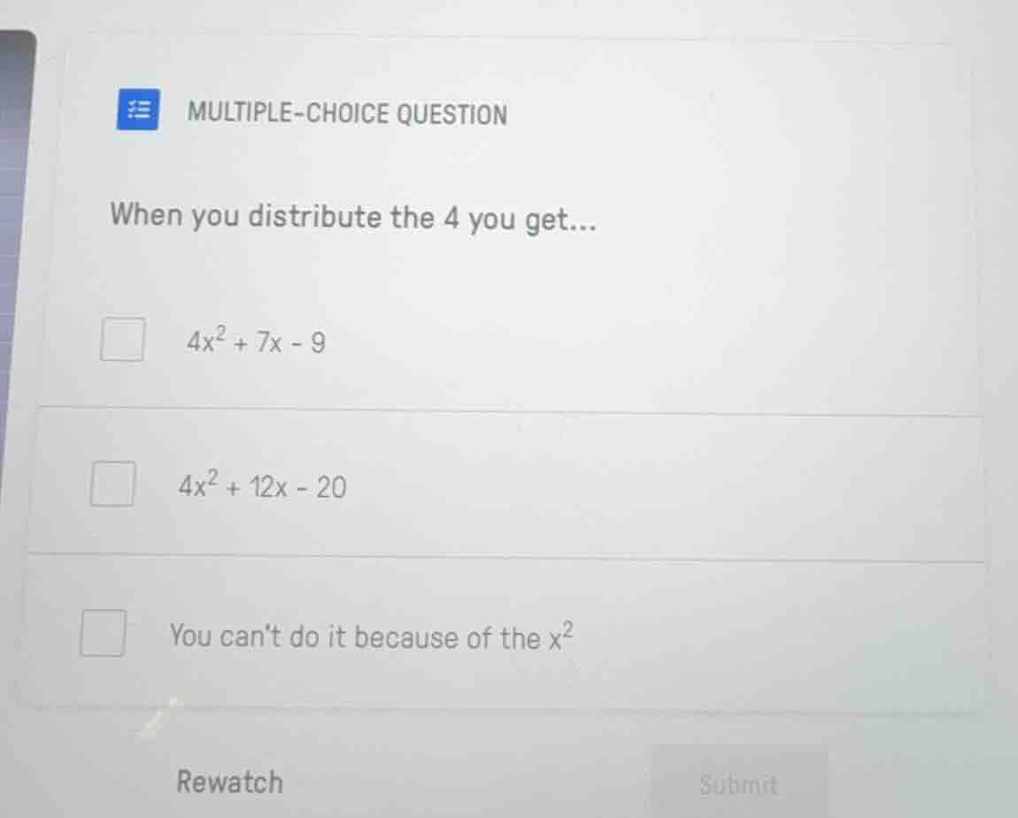 multiple-choice question when you distribute the 4 you get... 4x² + 7x …