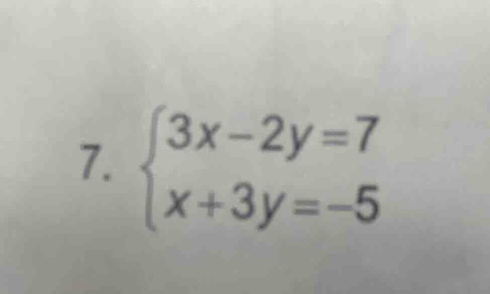 7. \\begin{cases} 3x - 2y = 7 \\\\ x + 3y = -5 \\end{cases}