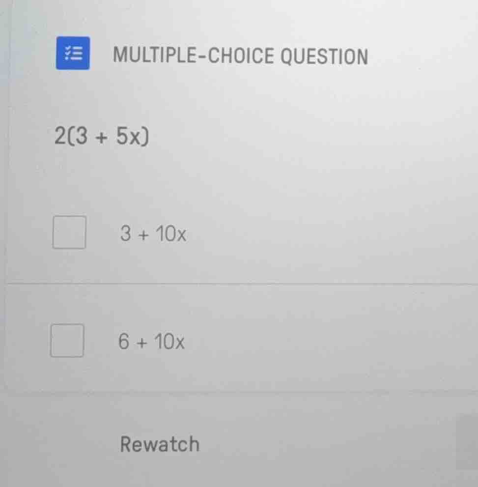 multiple-choice question 2(3 + 5x) □ 3 + 10x □ 6 + 10x rewatch