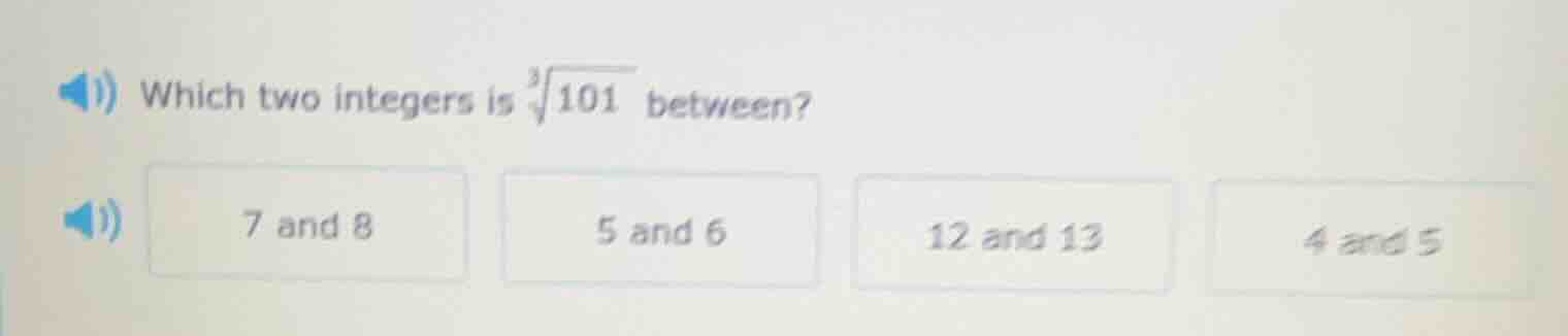 which two integers is $sqrt3{101}$ between? 7 and 8 5 and 6 12 and 13 4…