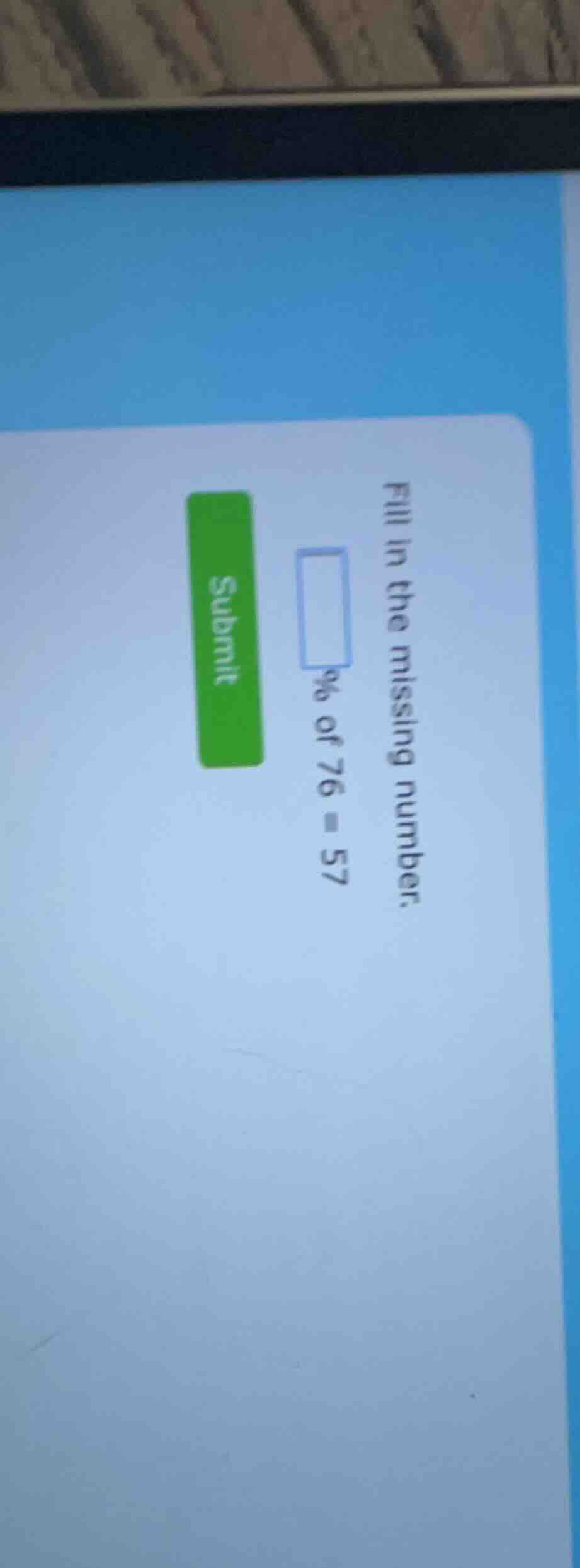 fill in the missing number. □% of 76 = 57 submit