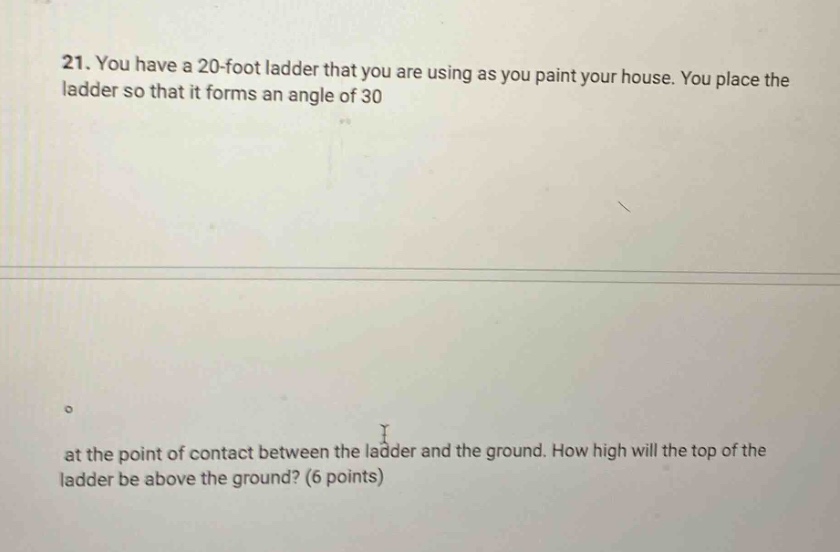 21. you have a 20-foot ladder that you are using as you paint your hous…