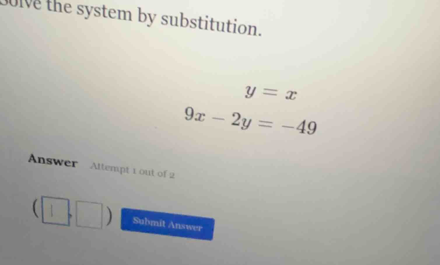 solve the system by substitution. $y = x$ $9x - 2y = -49$ answer attemp…