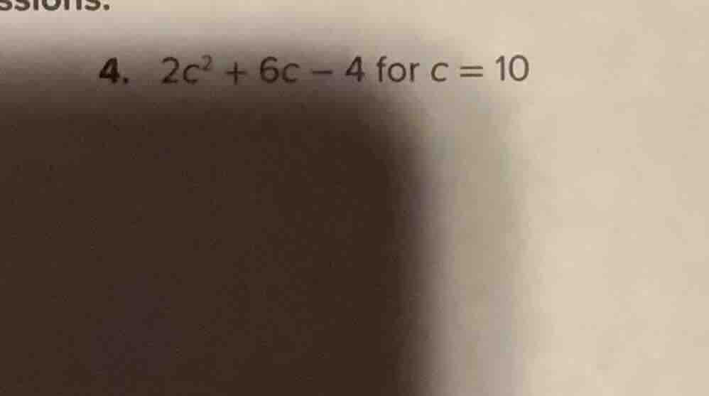 4. $2c^2 + 6c - 4$ for $c = 10$