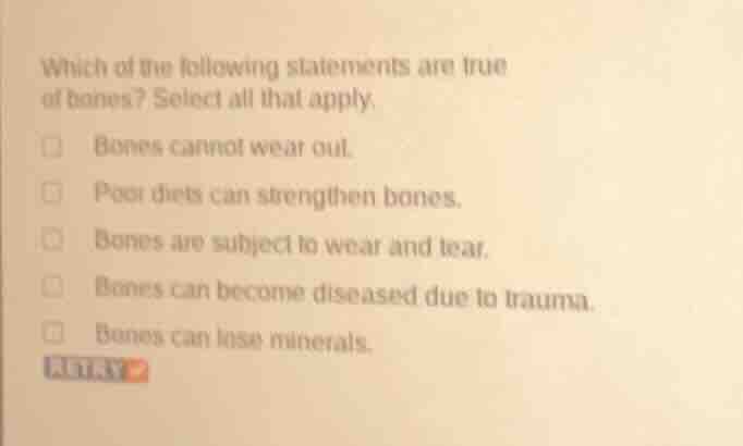 which of the following statements are true of bones? select all that ap…