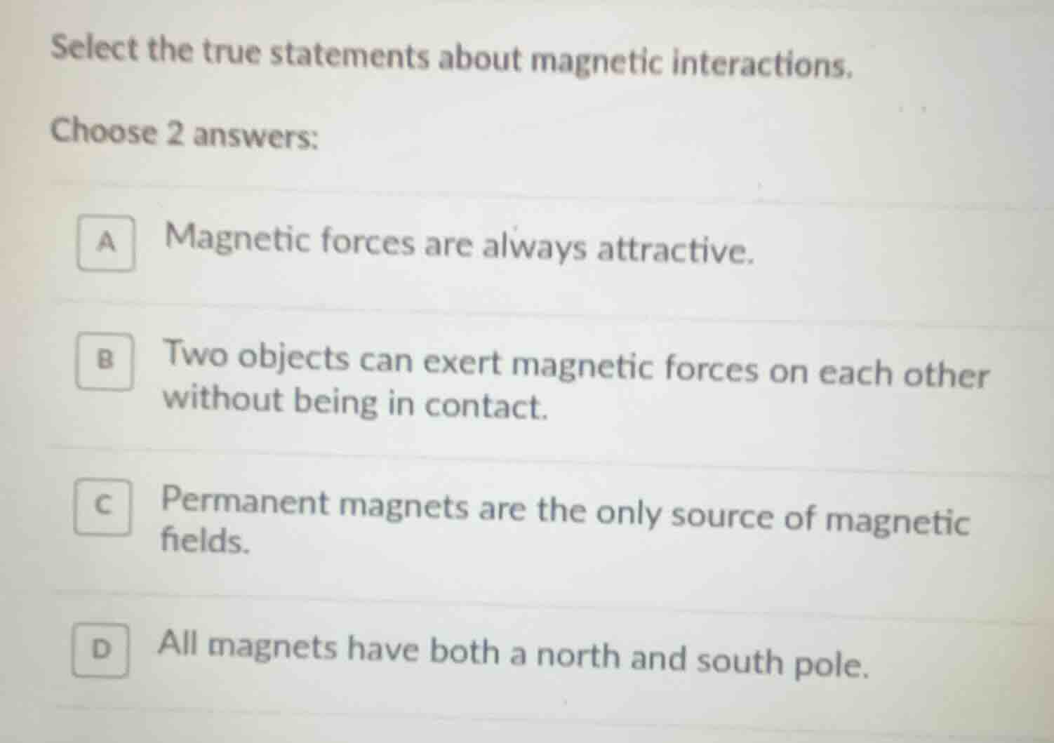 select the true statements about magnetic interactions. choose 2 answer…