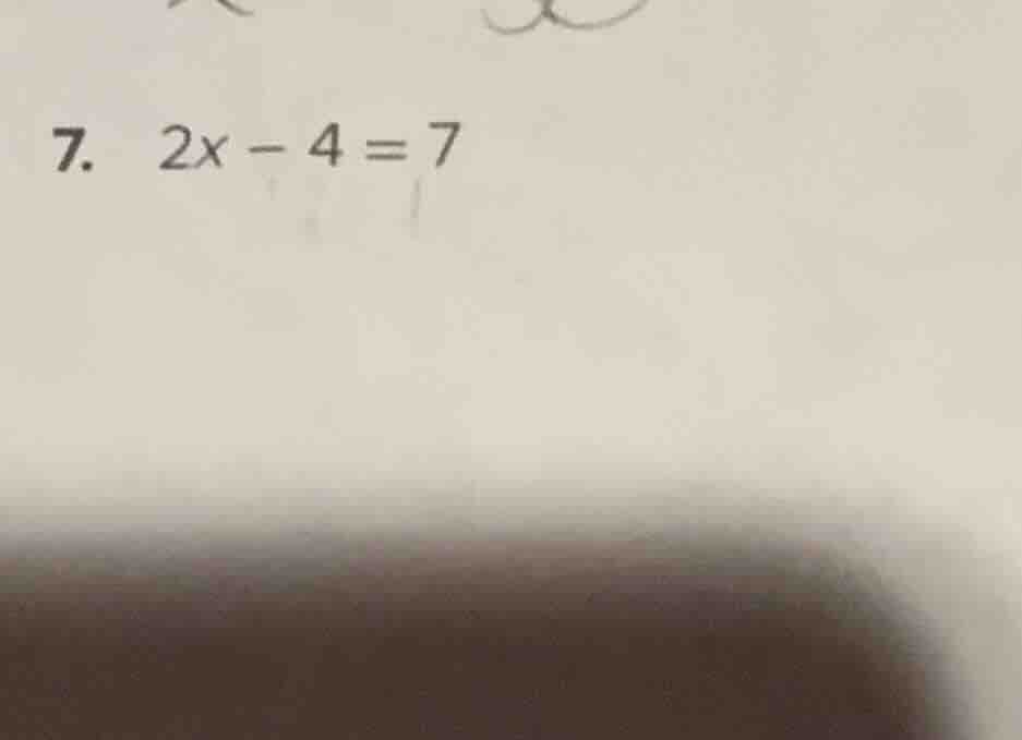 7. 2x - 4 = 7