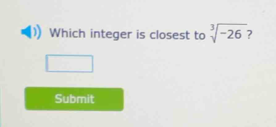 which integer is closest to (sqrt3{-26})?