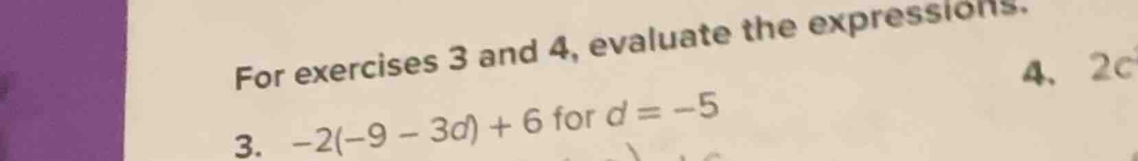 for exercises 3 and 4, evaluate the expressions. 3. $-2(-9 - 3d) + 6$ f…