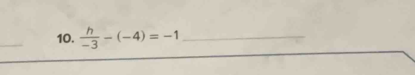 10. \\(\\frac{h}{-3} - (-4) = -1\\)