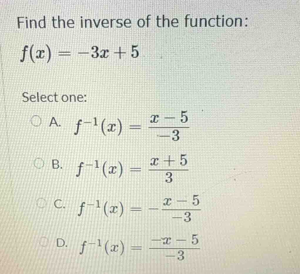 find the inverse of the function: $f(x) = -3x + 5$ select one: a. $f^{-…