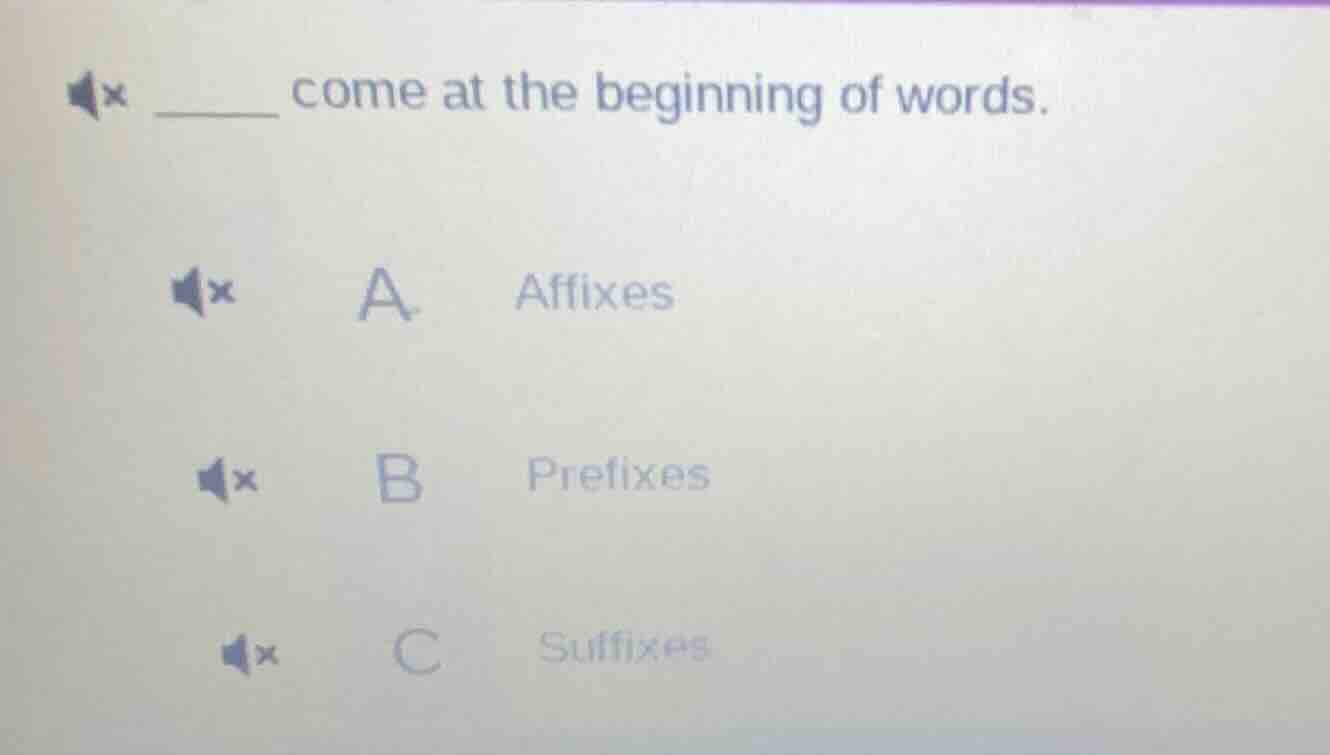 ______ come at the beginning of words. a. affixes b. prefixes c. suffix…