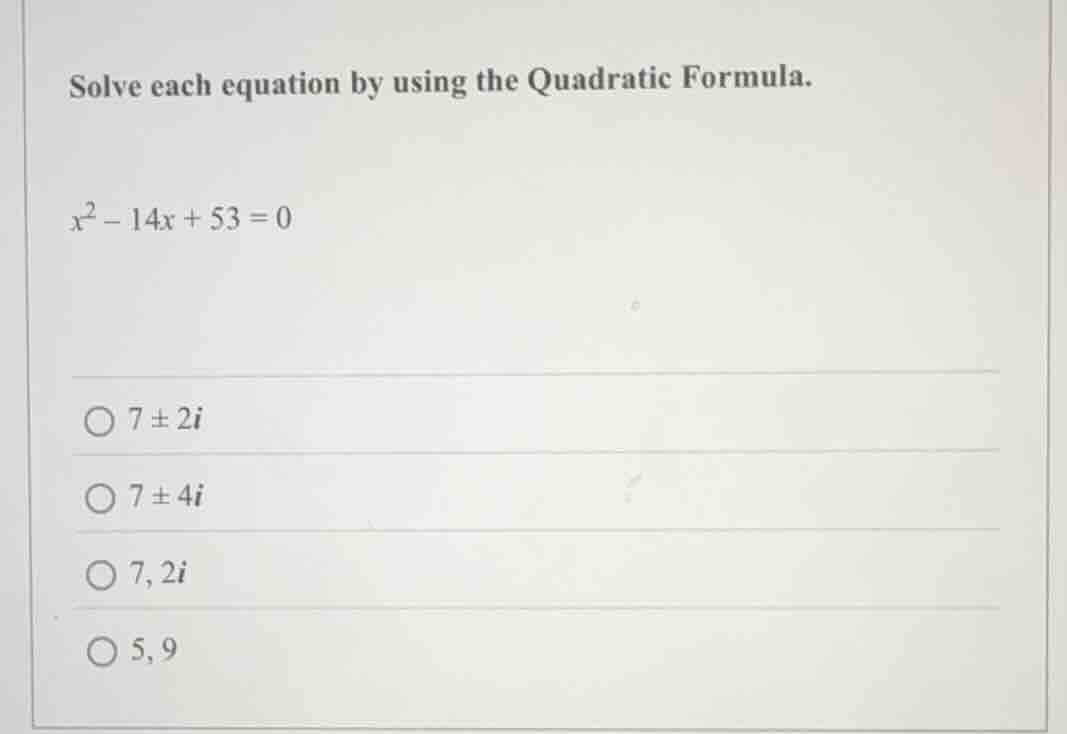 solve each equation by using the quadratic formula. $x^2 - 14x + 53 = 0…
