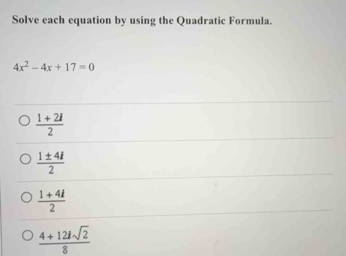 solve each equation by using the quadratic formula. $4x^2 - 4x + 17 = 0…