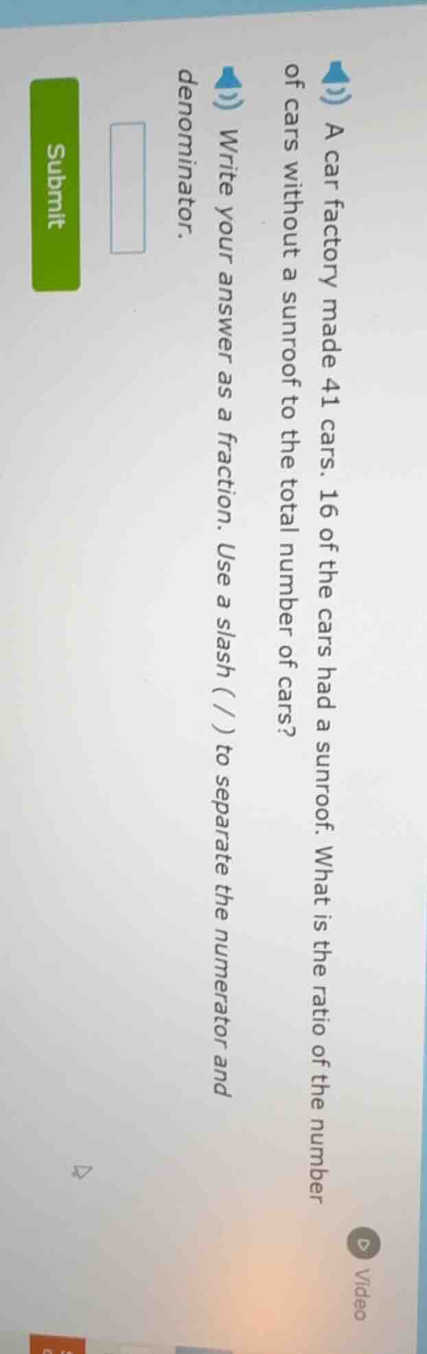 a car factory made 41 cars. 16 of the cars had a sunroof. what is the r…