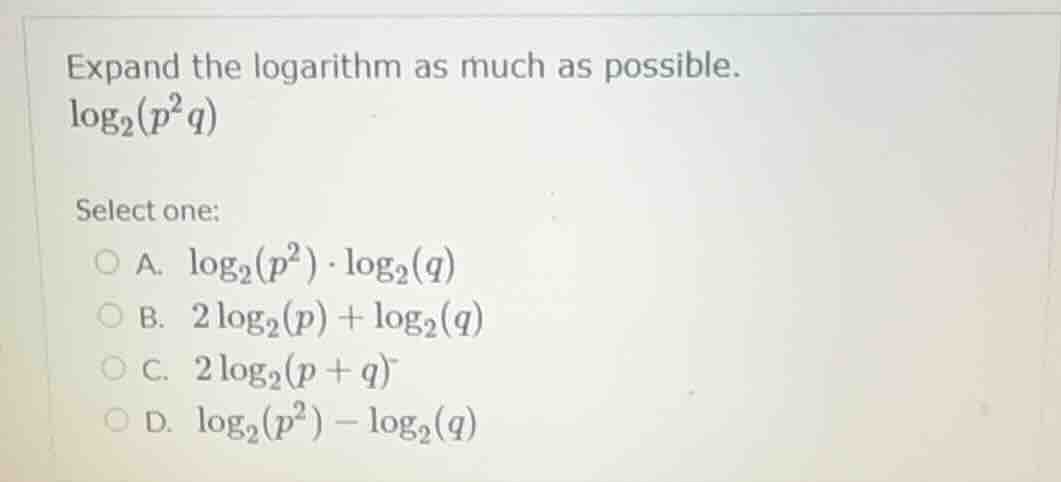 expand the logarithm as much as possible.\\(\\log_{2}(p^{2}q)\\)\ selec…