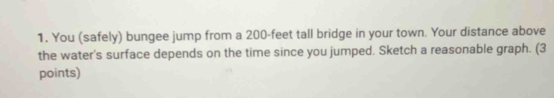 1. you (safely) bungee jump from a 200-feet tall bridge in your town. y…