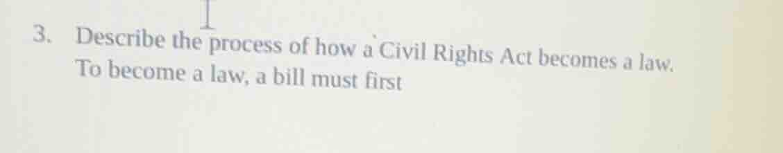 3. describe the process of how a civil rights act becomes a law. to bec…