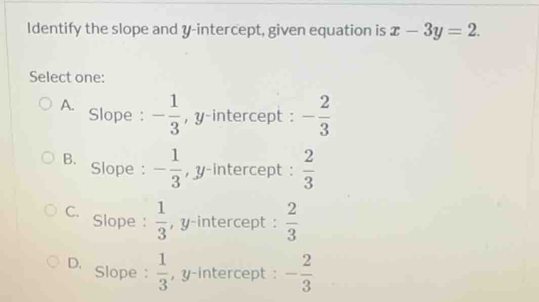 identify the slope and y-intercept, given equation is x - 3y = 2. selec…