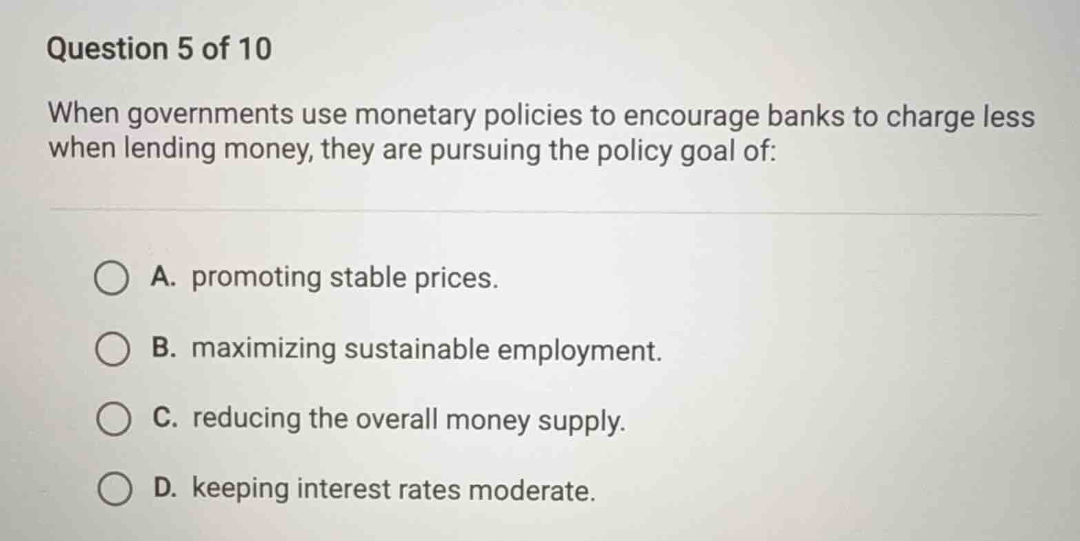 question 5 of 10 when governments use monetary policies to encourage ba…